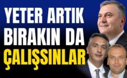 YETER ARTIK BIRAKINDA ÇALIŞSINLAR