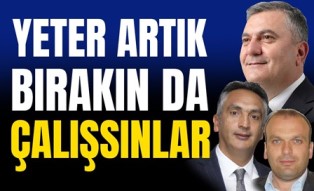 YETER ARTIK BIRAKINDA ÇALIŞSINLAR